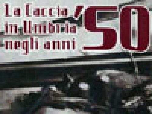 CENTO SCATTI E DIECI SCRITTI – LA CACCIA IN UMBRIA NEGLI ANNI ´50